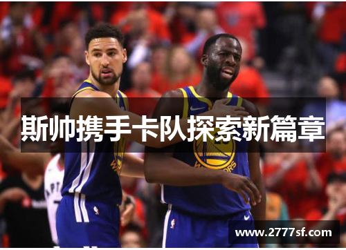 斯帅携手卡队探索新篇章